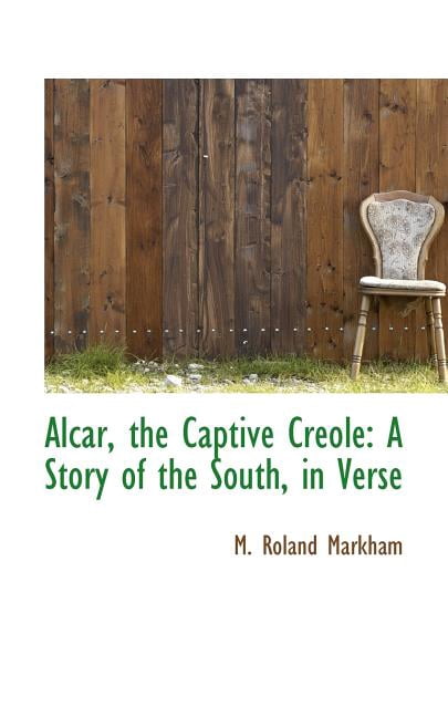 Alcar, the Captive Creole : A Story of the South, in Verse (Paperback)
