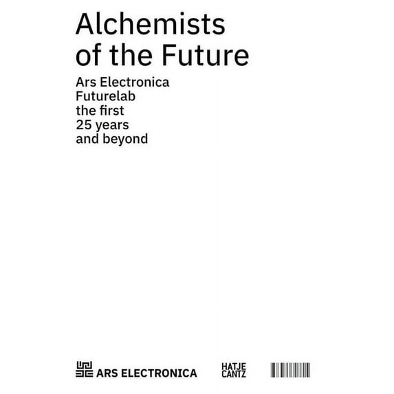 Alchemists of the Future: Ars Electronica Futurelab: The First 25 Years and Beyond, (Paperback)