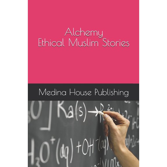 Alchemy Ethical Muslim Stories Muslims Internal Conversations for Everyone Who Values the Deeper Meanings [Teenage Audience Adaptation] (Paperback)