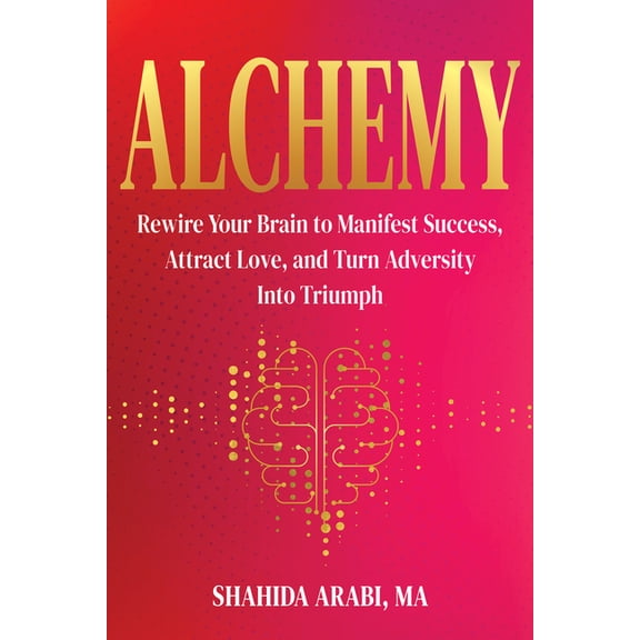 Alchemy: Rewire Your Brain to Manifest Success, Attract Love, and Turn Adversity Into Triumph, (Paperback)