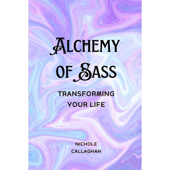 Alchemy of Sass - Transforming Your Life, (Paperback)
