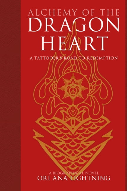 Alchemy of the Dragon Heart: A Tattooer's Road to Redemption, (Paperback)