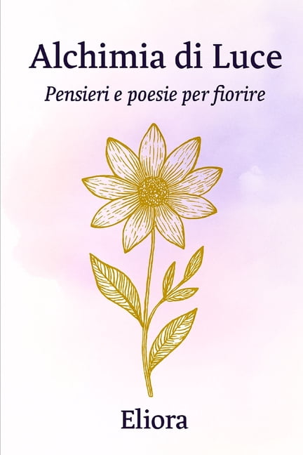 Alchimia Di Luce: Pensieri e Poesie per Fiorire, (Paperback)