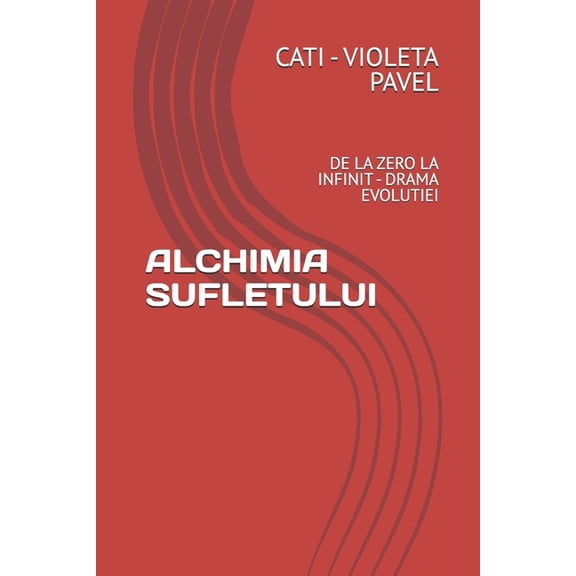 Alchimia Sufletului: de la Zero La Infinit - Drama Evolutiei, (Paperback)