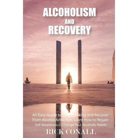 Alcohol Addiction and Gambling Alcoholism and Recovery: An Easy Guide to Stop Drinking and Recover from Alcohol Addiction, Learn How to Regain Self-Awa, Book 1, (Paperback)