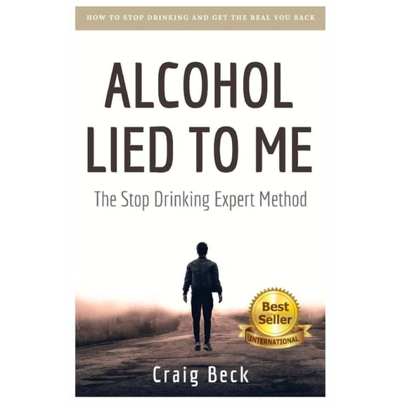 Alcohol Lied to Me: The Intelligent Way to Escape Alcohol Addiction, (Paperback)