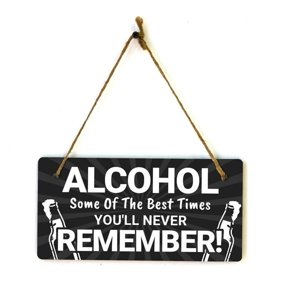 Alcohol Some Of The Best Times You'll Never Remember! 5x10 Hanging Plus Wall or Door Sign | Funny Home Decor