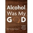 thumbnail image 1 of Alcohol Was My God: A Catholic Alcoholic Reflects on His Faith, (Paperback), 1 of 1