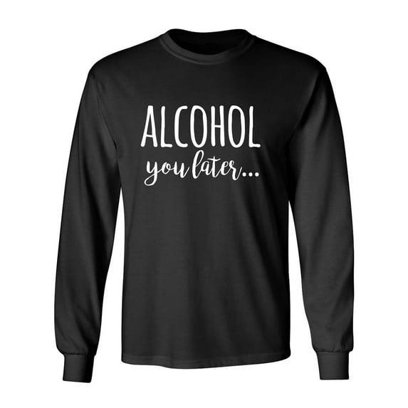 Alcohol You Later Adult Long Sleeve T-shirt