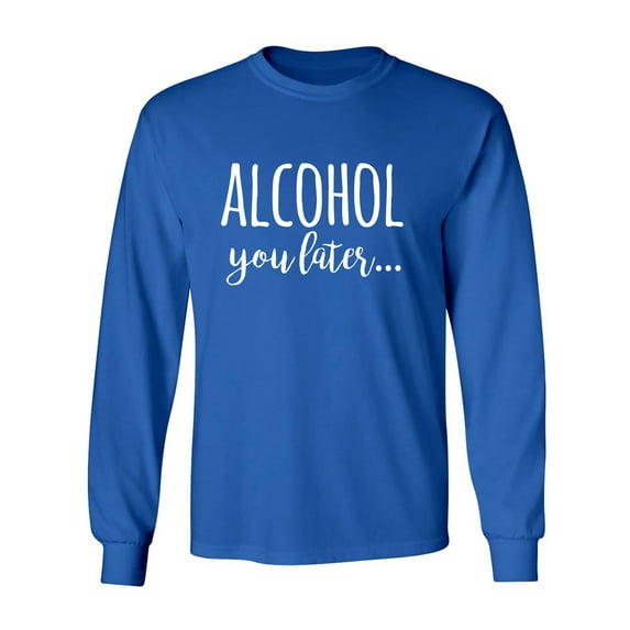 Alcohol You Later Adult Long Sleeve T-shirt
