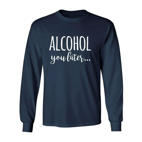 Alcohol You Later Adult Long Sleeve T-shirt