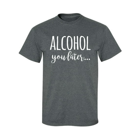 Alcohol You Later Adult Short Sleeve T-shirt