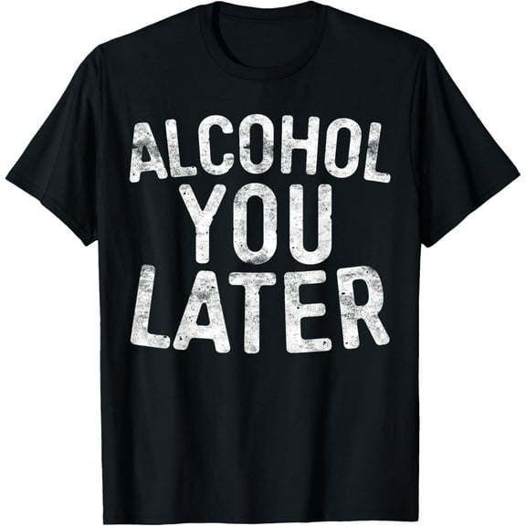 Alcohol You Later Shirt Funny Men Women Drinking T-ShirtPure cotton short-sleeved shirts for both men and women