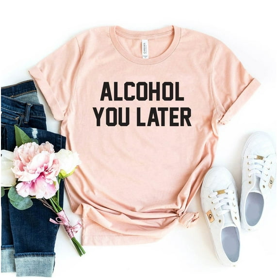 Alcohol You Later T-shirt Women's Drunk Top Humor Tshirt Drinking Shirt Beer Lover Gift Bartender Shirts Weekend Tee