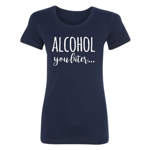 Alcohol You Later Womens crewneck tee