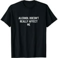thumbnail image 1 of Alcohol doesn't really affect me T-Shirt, 1 of 3