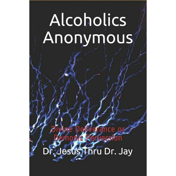 Alcoholics Anonymous: Divine Deliverance or Demonic Perversion (Paperback)