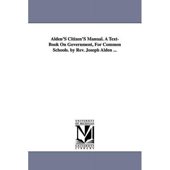 Alden'S Citizen'S Manual. A Text-Book On Government, For Common Schools. by Rev. Joseph Alden ..., (Paperback)