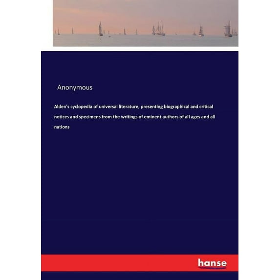 Alden's cyclopedia of universal literature, presenting biographical and critical notices and specimens from the writings, (Paperback)