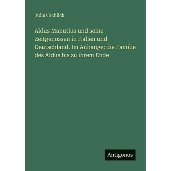 Aldus Manutius und seine Zeitgenossen in Italien und Deutschland. Im Anhange: die Familie des Aldus bis zu ihrem Ende, (Paperback)
