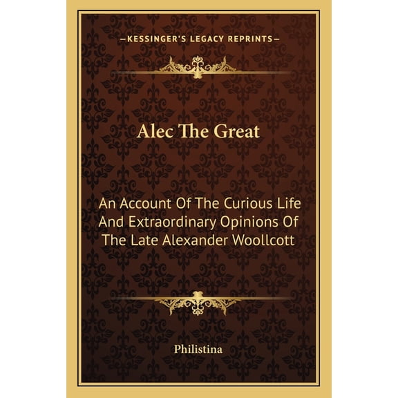 Alec The Great : An Account Of The Curious Life And Extraordinary Opinions Of The Late Alexander Woollcott (Paperback)