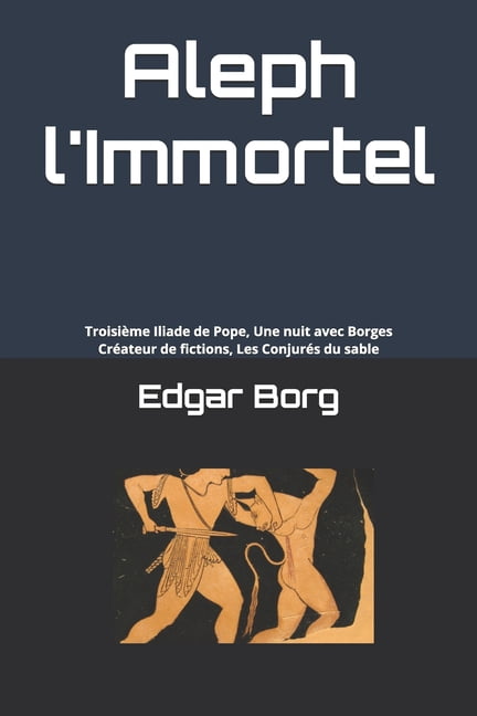 Aleph l'Immortel: Troisième Iliade de Pope, Une nuit avec Borges, Créateur de fictions, Les Conjurés du sable, (Paperback)