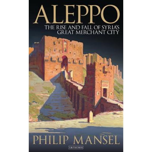 Pre-Owned Aleppo: The Rise and Fall of Syria's Great Merchant City (Paperback) 1784538477 9781784538477
