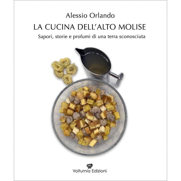 Alessio Orlando La cucina dell'Alto Molise. Sapori, storie e profumi di una terra s (Hardcover)