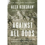 Alex Kershaw Against All Odds A True Story of Ultimate Courage and Survival in World War II Paperback