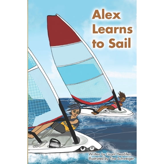 Alex Learns to Sail: An educational fiction story about a young boy Alex, who learns to sail a dinghy sailboat with a su, (Paperback)