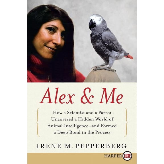 Alex & Me: How a Scientist and a Parrot Discovered a Hidden World of Animal Intelligence--And Formed a Deep Bond in the , (Paperback)