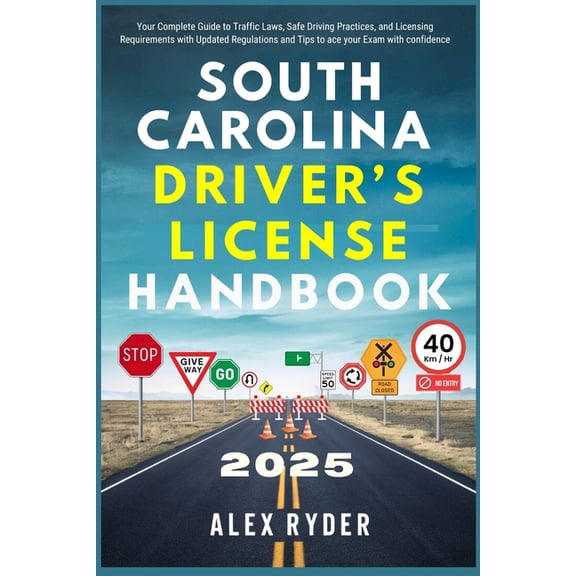 Alex Ryder's Ultimate Driver's South Carolina Driver's License Handbook 2025: Your Complete Guide to Traffic Laws, Safe Driving Practices, and Lic, (Paperback)