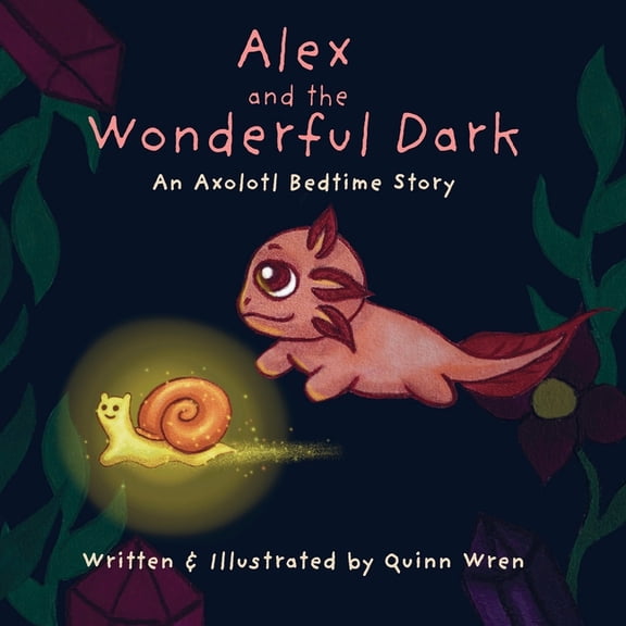 Alex the Axolotl Alex and the Wonderful Dark: An Axolotl Bedtime Story, Book 1, (Paperback)