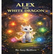 Alex the White Dragon Alex the White Dragon, Book 1, Hardcover