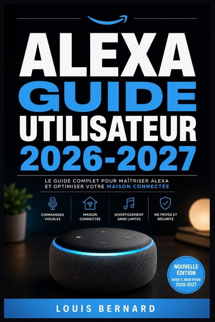 Alexa Guide Utilisateur 2026-2027: Exploiter Tout le Potentiel de Votre Echo: Routines, Scenarios, Domotique et Astuces , (Paperback)