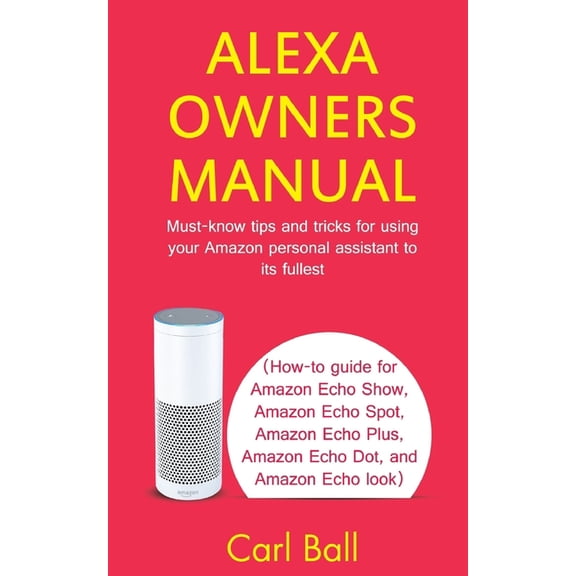 Alexa Owners Manual: Must-know tips and tricks for using your Amazon Personal assistant to its fullest (How-to guide for, (Paperback)