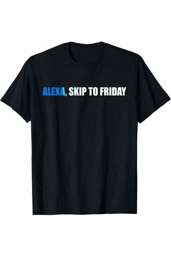 Alexa, Skip To Friday Gift T-Shirt BLACK Unisex S-5XL Hot Trending Shirt, Vintage Birthday Gift