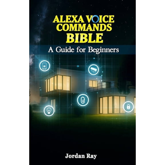 Alexa Voice Commands Bible: A Guide for Beginners, (Paperback)