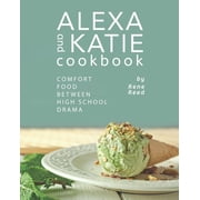 Alexa and Katie Cookbook Comfort Food Between High School Drama Paperback by Rene Reed