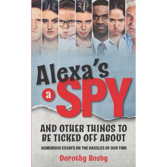 Pre-Owned Alexa's a Spy and Other Things to Be Ticked off About: Humorous Essays on the Hassles of Our Time (Paperback) 0578608707 9780578608709
