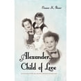 thumbnail image 1 of Alexander, Child of Love: A True Story of Life, Lies, Secrets, and Above All Else, Love, 1 of 2