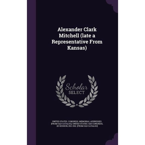 Alexander Clark Mitchell (late a Representative From Kansas) (Hardcover)