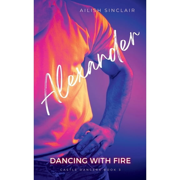 Castle Dancers Alexander: Dancing with Fire, Book 3, (Paperback)