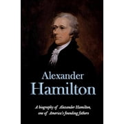 Alexander Hamilton A biography of Alexander Hamilton, one of Americas founding fathers, Paperback