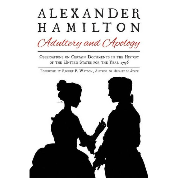 Alexander Hamilton: Adultery and Apology : Observations on Certain Documents in the History of the United States for the Year 1796 (Paperback)