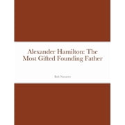Alexander Hamilton The Most Gifted Founding Father, Paperback