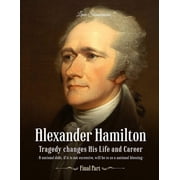 Alexander Hamilton Tragedy Changes His Life and Career Final Part Paperback