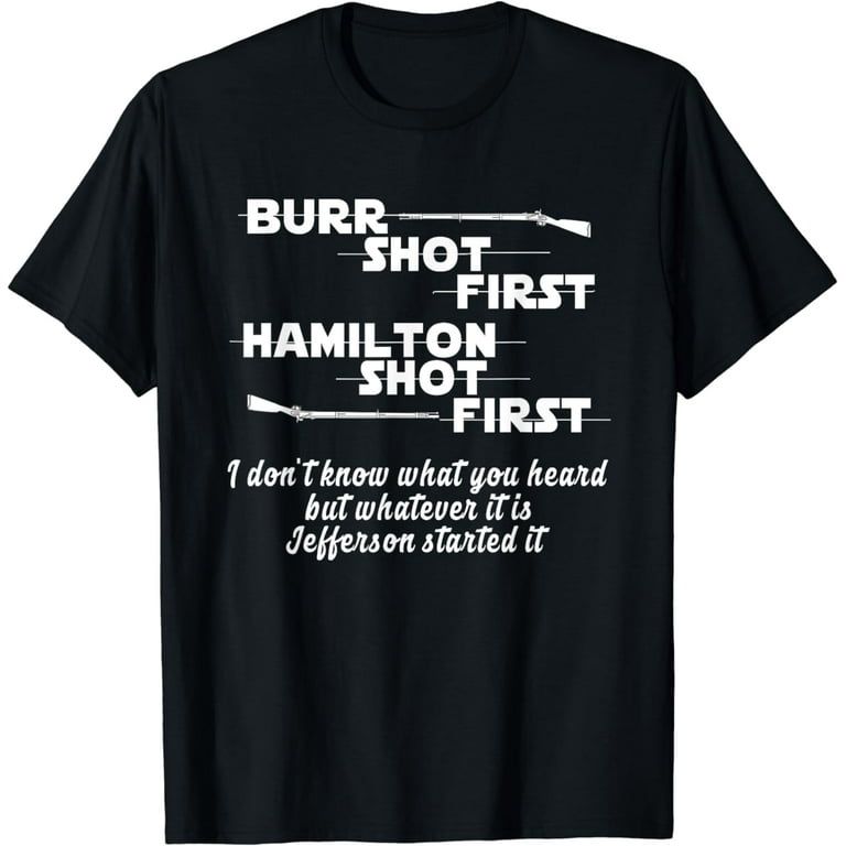Alexander Hamilton Unique & Funny Burr Shot First T Shirt Alexander Hamilton Unique & Funny Burr Shot First T Shirt