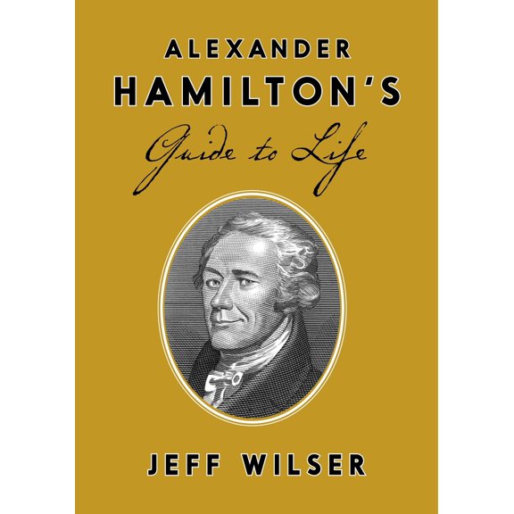 Pre-Owned Alexander Hamilton's Guide to Life (Hardcover) 0451498097 9780451498090