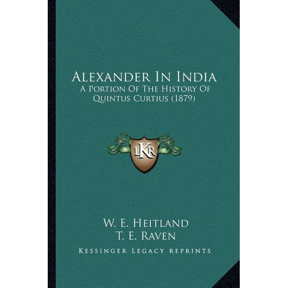 Alexander In India : A Portion Of The History Of Quintus Curtius (1879) (Paperback)